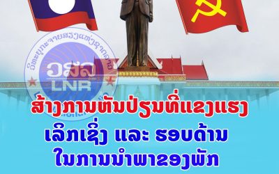 ສ້າງການຫັນປ່ຽນທີ່ແຂງແຮງ ເລິກເຊິ່ງ ແລະ ຮອບດ້ານ ໃນການນຳພາຂອງພັກ.